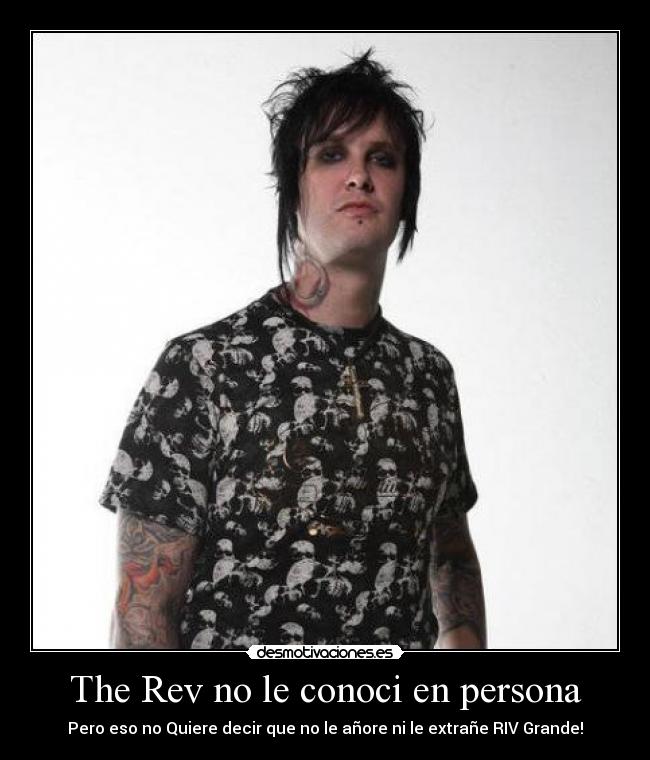 The Rev no le conoci en persona - Pero eso no Quiere decir que no le añore ni le extrañe RIV Grande!