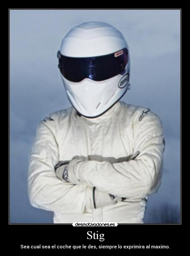 Stig - Sea cual sea el coche que le des, siempre lo exprimira al maximo.