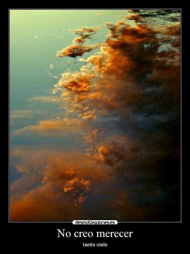 No creo merecer - tanto cielo