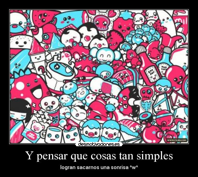 Y pensar que cosas tan simples - logran sacarnos una sonrisa ^w^