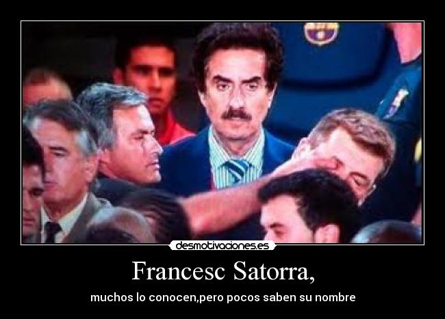 Francesc Satorra, - muchos lo conocen,pero pocos saben su nombre