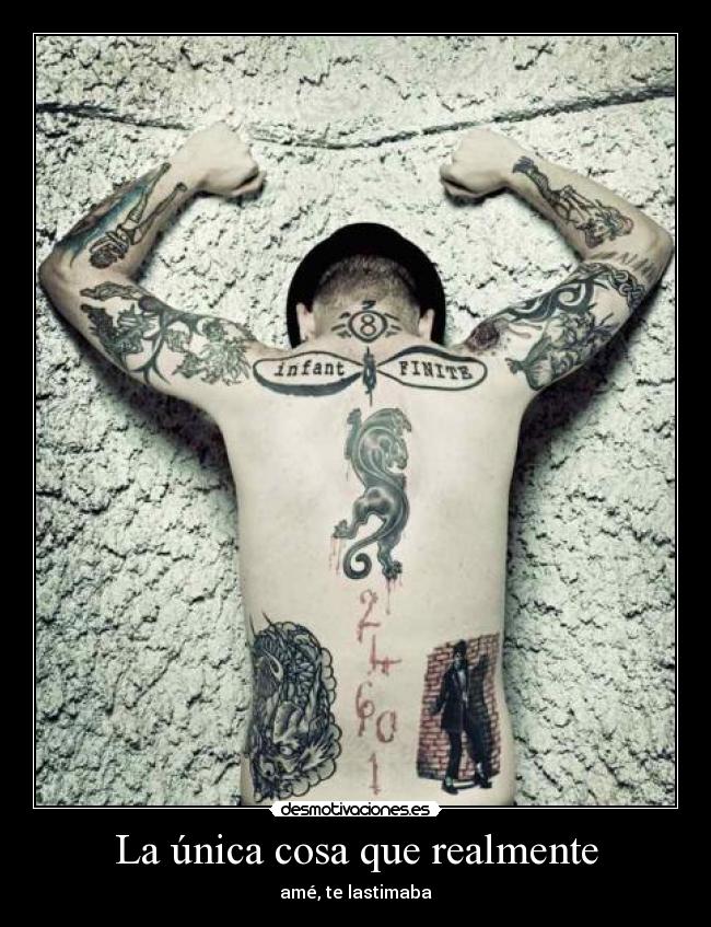 La única cosa que realmente - amé, te lastimaba