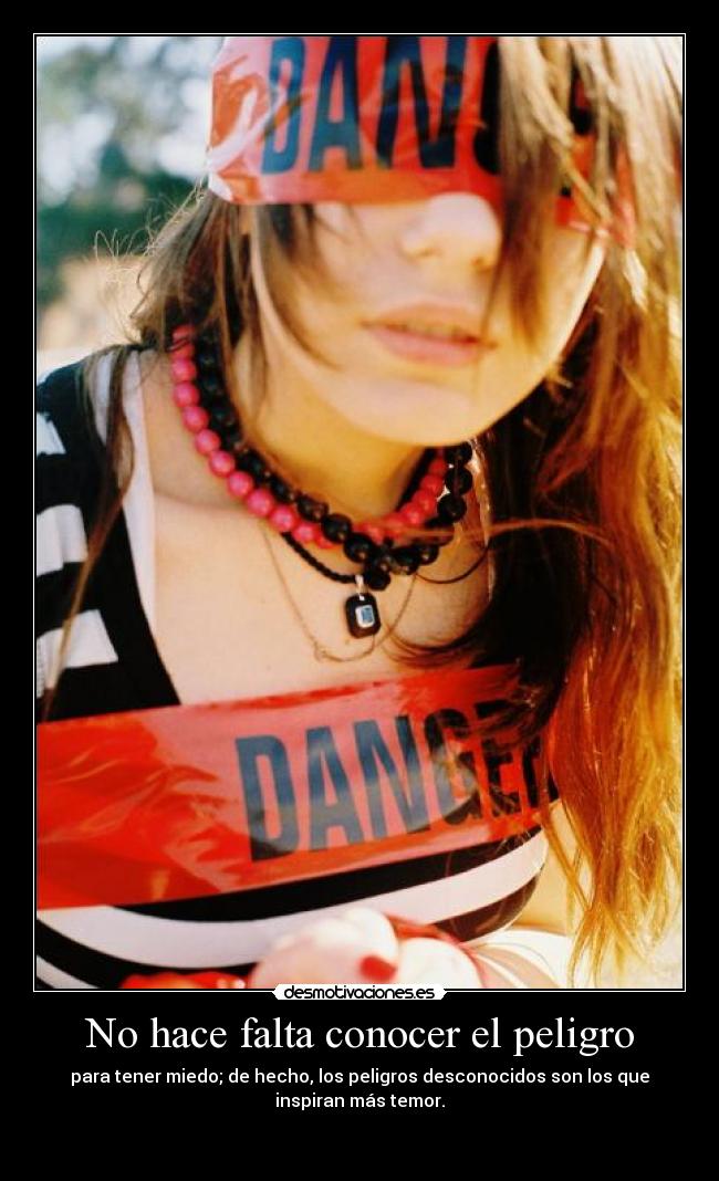 No hace falta conocer el peligro -
