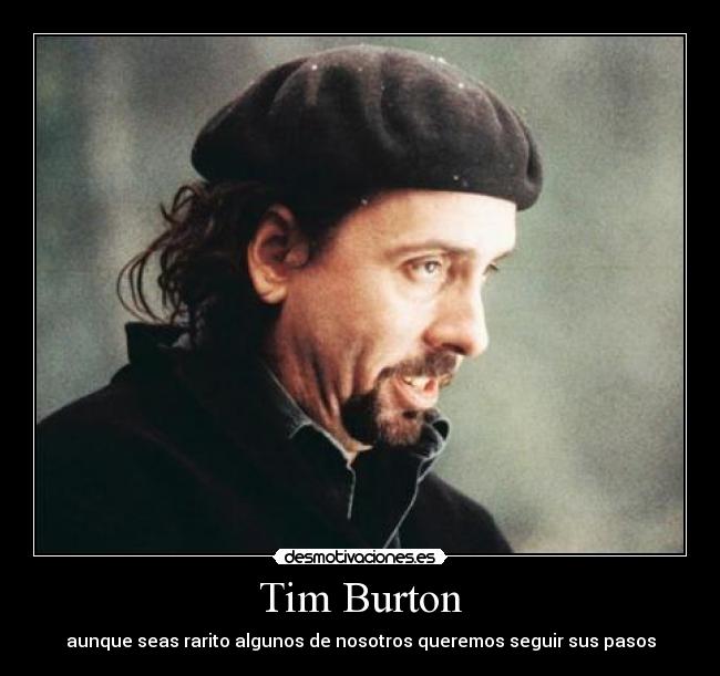 Tim Burton - aunque seas rarito algunos de nosotros queremos seguir sus pasos