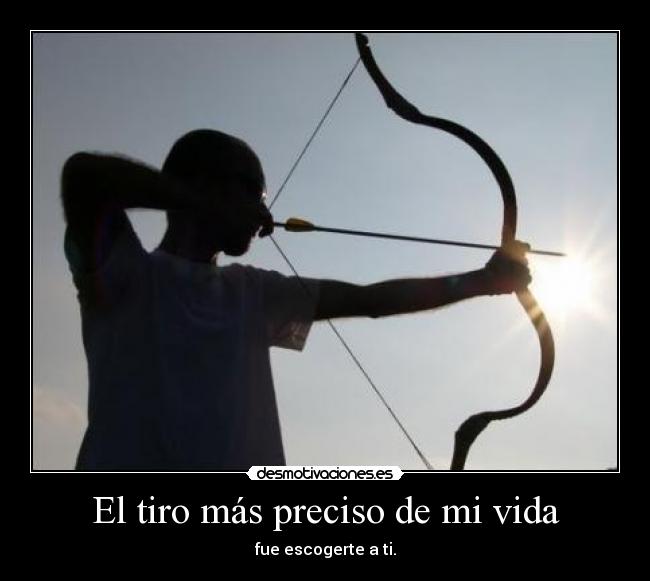 El tiro más preciso de mi vida - fue escogerte a ti.