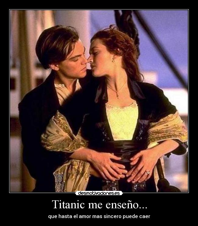 Titanic me enseño... - que hasta el amor mas sincero puede caer