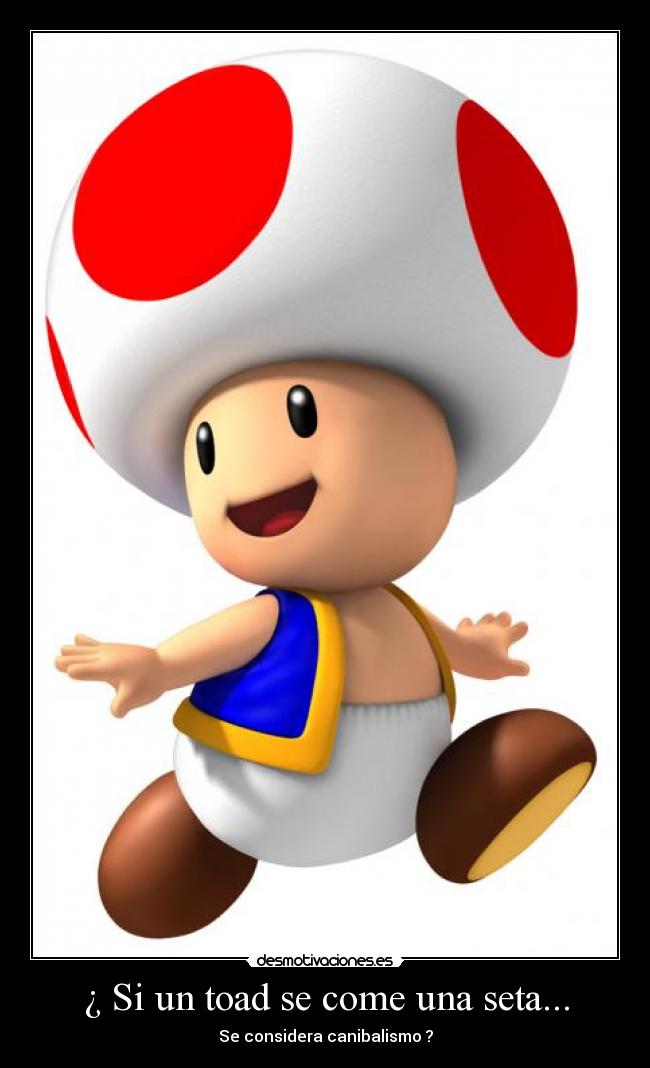 ¿ Si un toad se come una seta... -