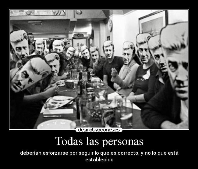 Todas las personas - deberían esforzarse por seguir lo que es correcto, y no lo que está establecido