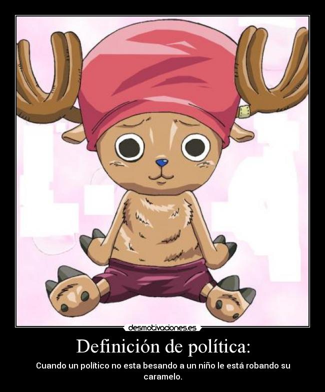 Definición de política: - Cuando un político no esta besando a un niño le está robando su caramelo.