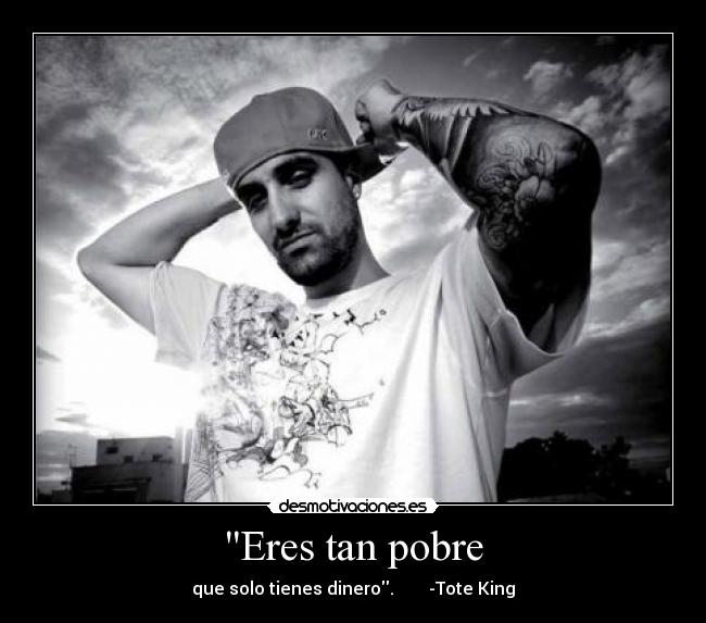 Eres tan pobre -