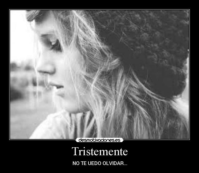 Tristemente - NO TE UEDO OLVIDAR...