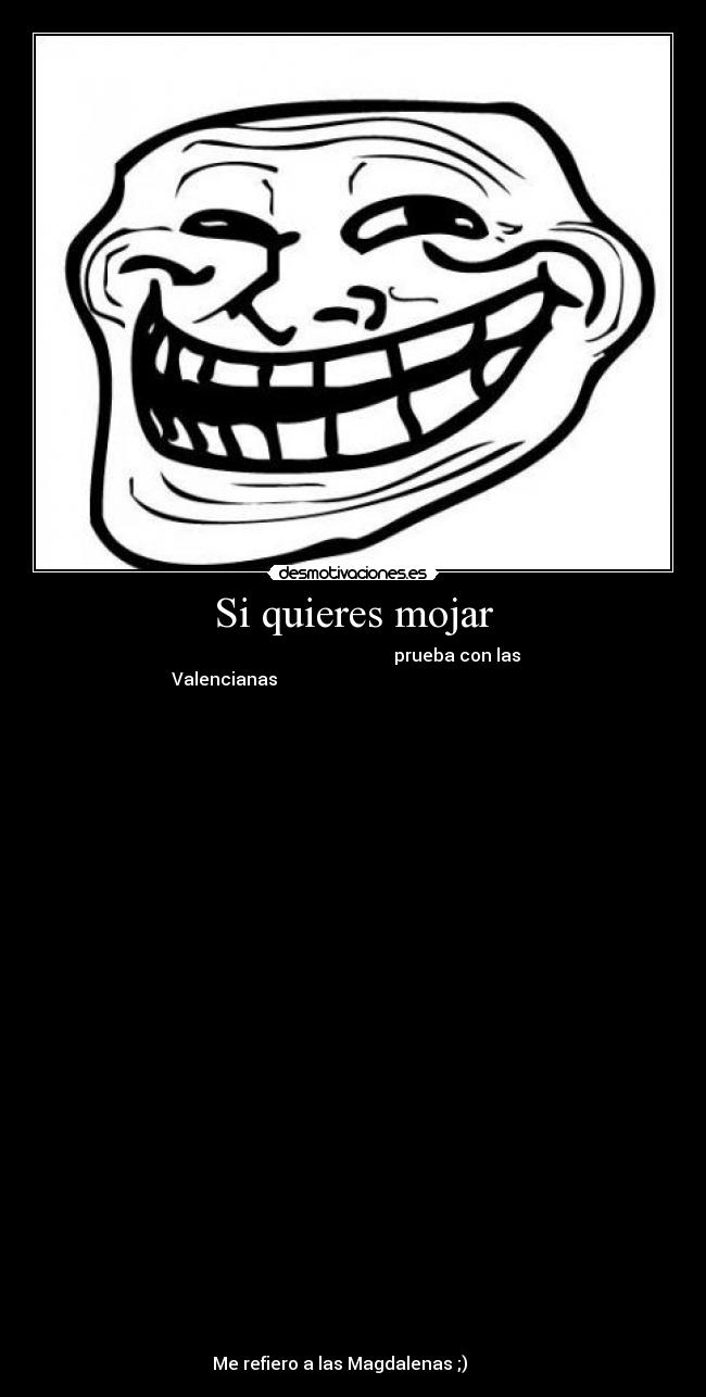 carteles troll face trolface quieres mojar valencianas valencia magadalenas desmotivaciones