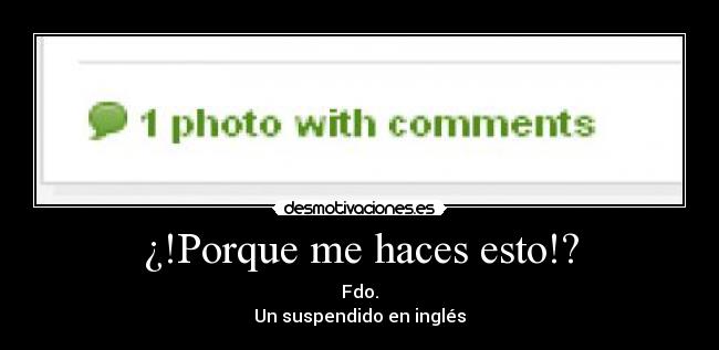 ¿!Porque me haces esto!? -