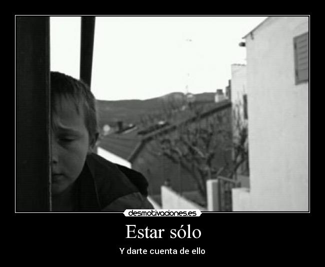 Estar sólo - Y darte cuenta de ello
