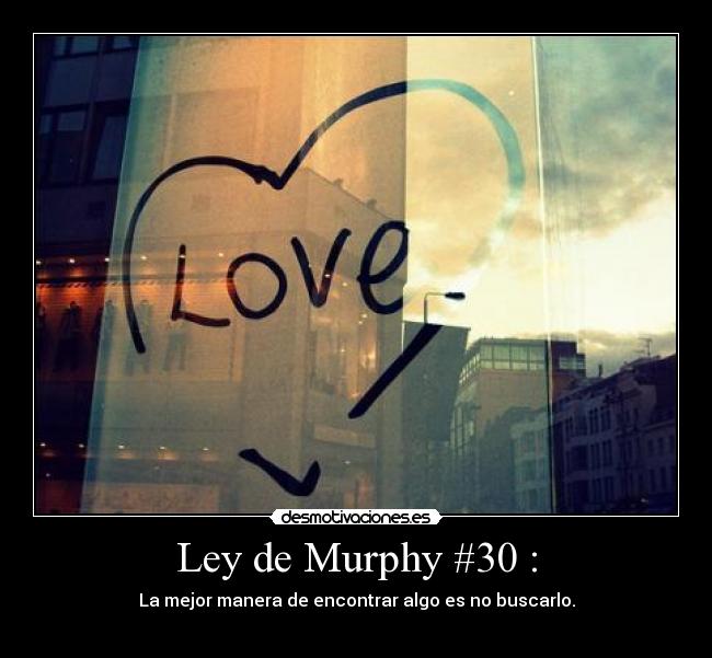 Ley de Murphy #30 : - La mejor manera de encontrar algo es no buscarlo.