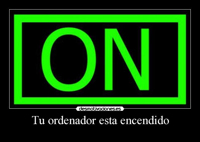 Tu ordenador esta encendido -