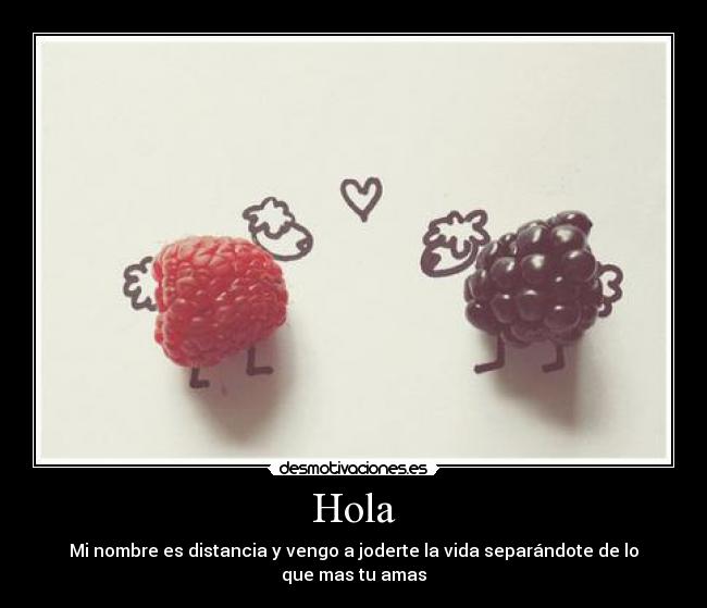 Hola - Mi nombre es distancia y vengo a joderte la vida separándote de lo que mas tu amas
