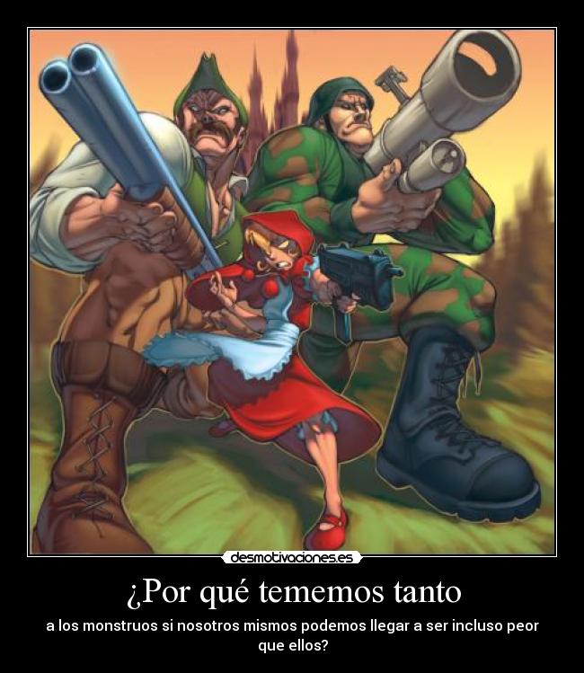 ¿Por qué tememos tanto - a los monstruos si nosotros mismos podemos llegar a ser incluso peor que ellos?