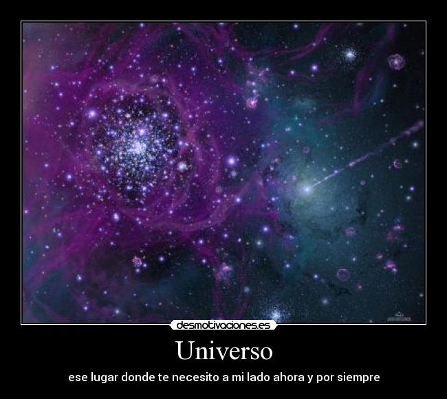 Universo - ese lugar donde te necesito a mi lado ahora y por siempre