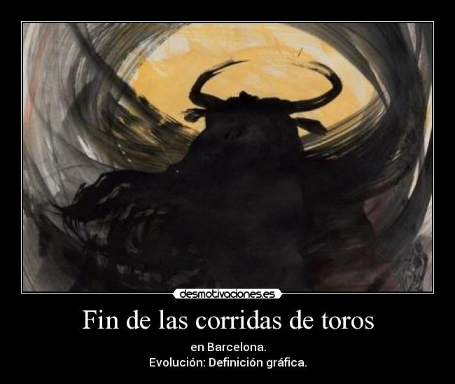 Fin de las corridas de toros - en Barcelona.
Evolución: Definición gráfica.