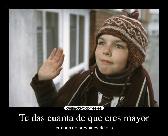 Te das cuanta de que eres mayor - cuando no presumes de ello