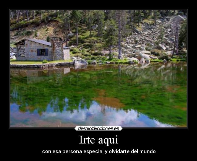 Irte aqui - con esa persona especial y olvidarte del mundo