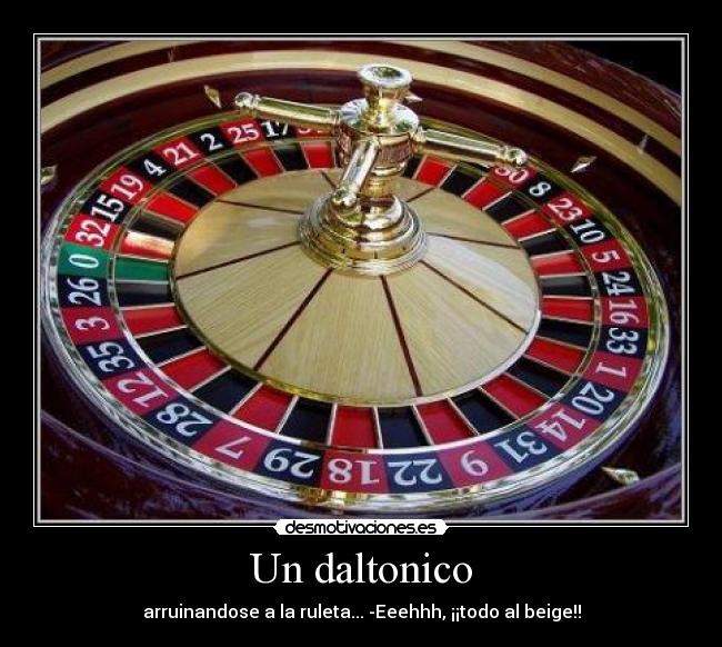 Un daltonico - arruinandose a la ruleta... -Eeehhh, ¡¡todo al beige!!