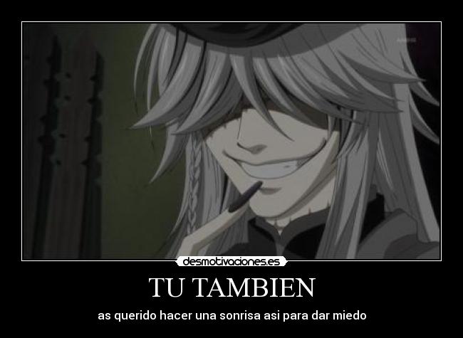 TU TAMBIEN - as querido hacer una sonrisa asi para dar miedo