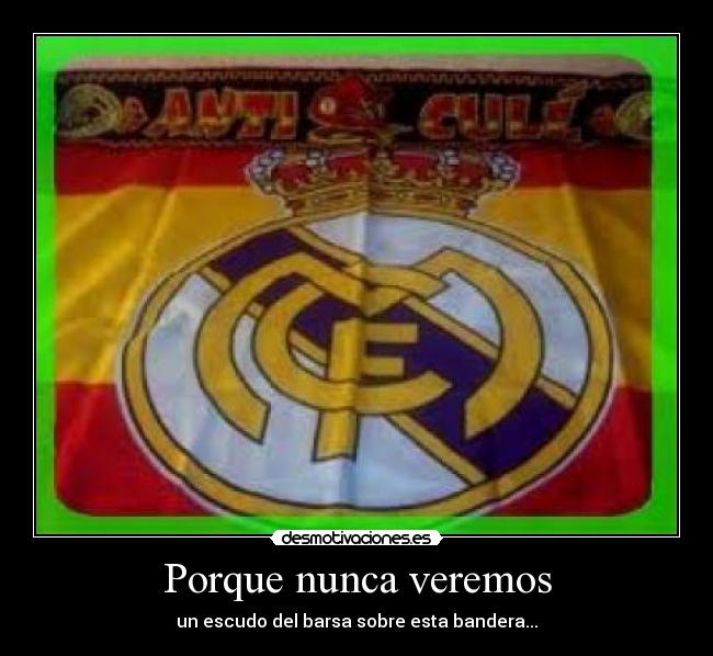 Porque nunca veremos - un escudo del barsa sobre esta bandera...