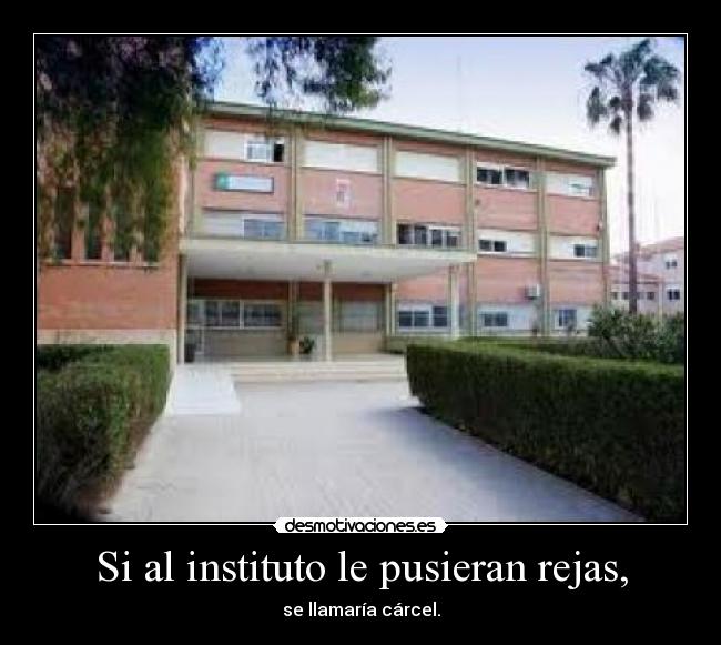 Si al instituto le pusieran rejas, -