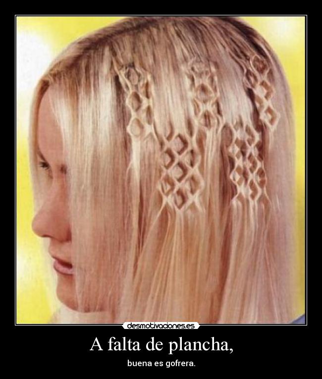 A falta de plancha, - buena es gofrera.
