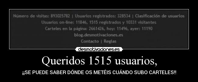 Queridos 1515 usuarios, - ¡¡SE PUEDE SABER DÓNDE OS METÉIS CUÁNDO SUBO CARTELES!!
