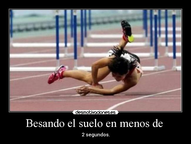 Besando el suelo en menos de - 2 segundos.