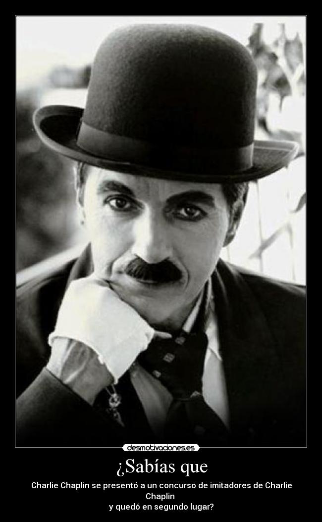 ¿Sabías que - Charlie Chaplin se presentó a un concurso de imitadores de Charlie Chaplin
y quedó en segundo lugar?