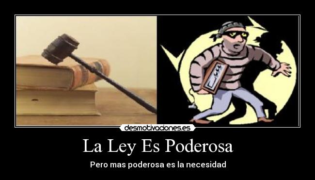 La Ley Es Poderosa - Pero mas poderosa es la necesidad