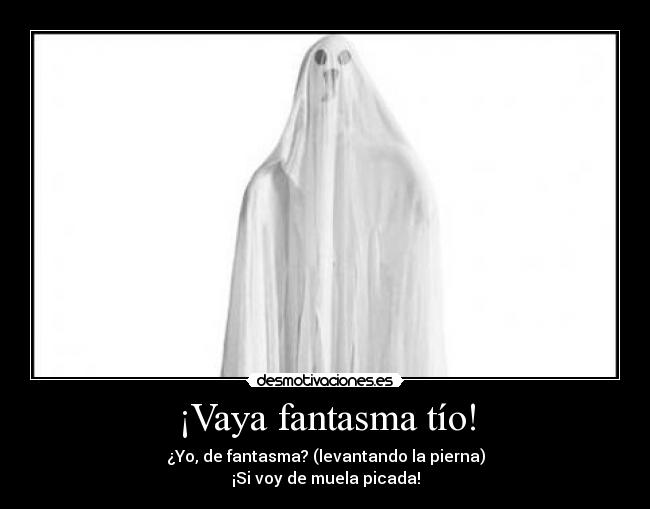 ¡Vaya fantasma tío! -