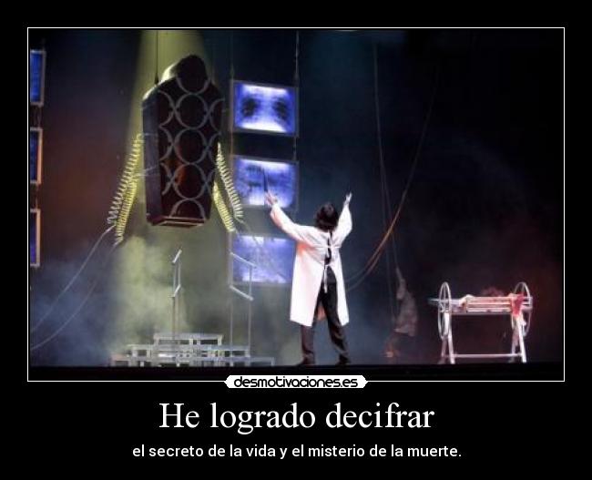 He logrado decifrar - el secreto de la vida y el misterio de la muerte.