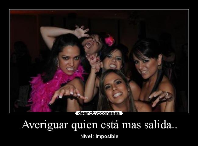 Averiguar quien está mas salida.. - Nivel : Imposible