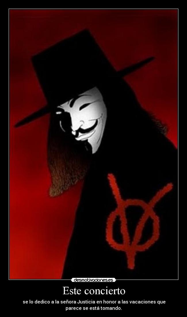 Este concierto - se lo dedico a la señora Justicia en honor a las vacaciones que
parece se está tomando.