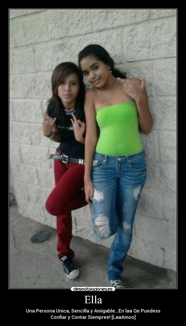 Ella - Una Persona Unica, Sencilla y Amigable...En laa Qe Puedess
Confiar y Contar Siempree! [LaaAmoo]♥