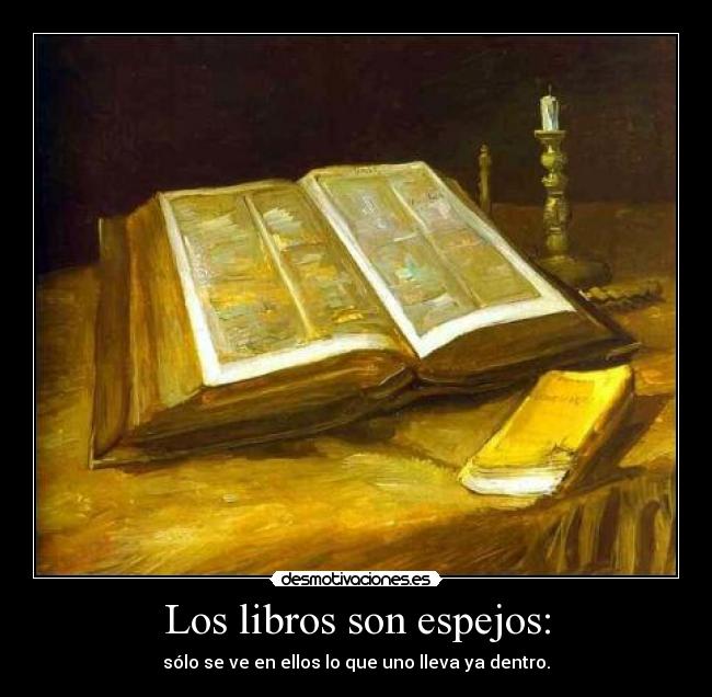 Los libros son espejos: - sólo se ve en ellos lo que uno lleva ya dentro.