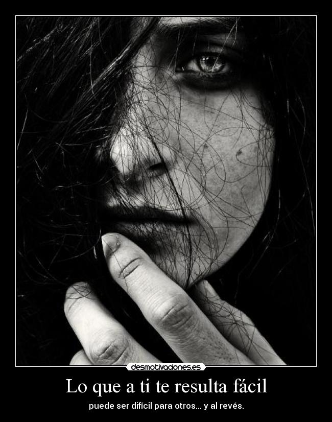 Lo que a ti te resulta fácil - puede ser difícil para otros... y al revés.