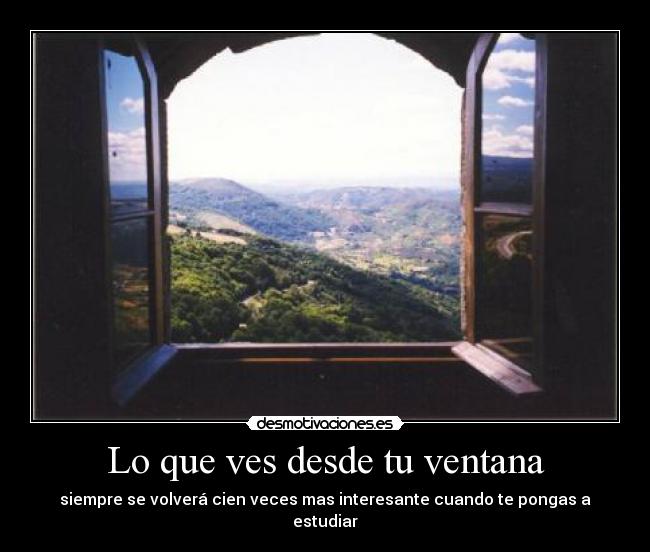 Lo que ves desde tu ventana - siempre se volverá cien veces mas interesante cuando te pongas a estudiar