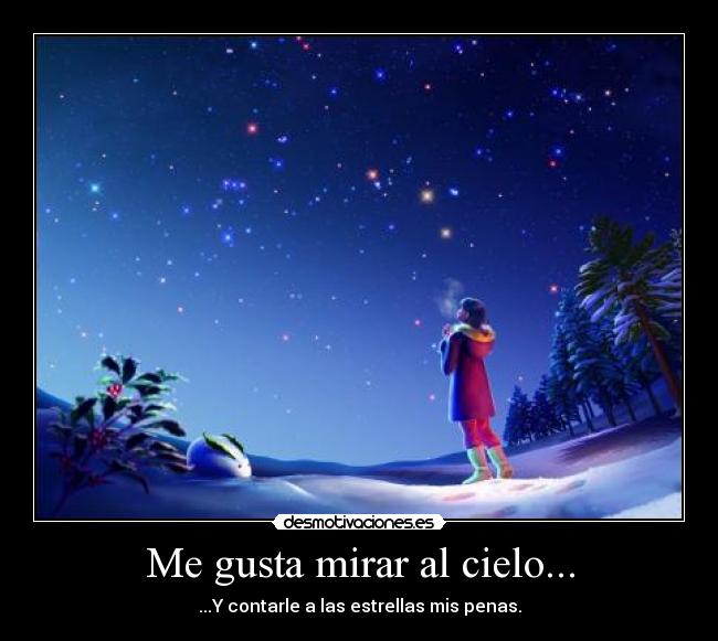 Me gusta mirar al cielo... - ...Y contarle a las estrellas mis penas.