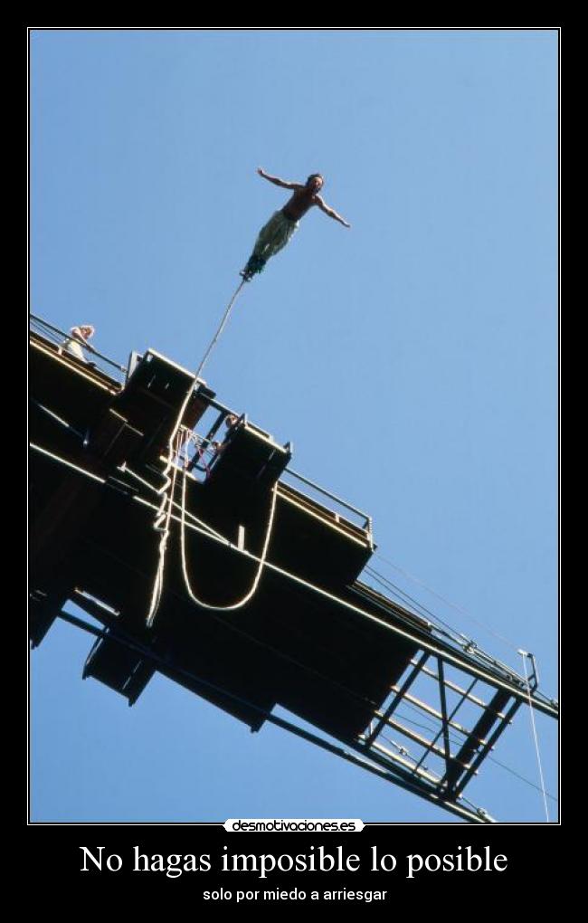 No hagas imposible lo posible - solo por miedo a arriesgar