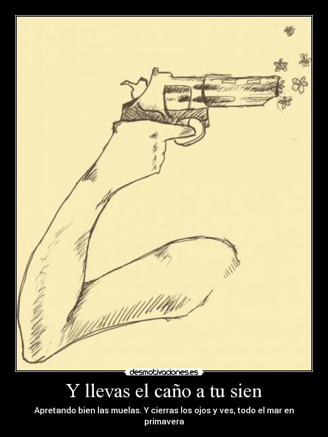 Y llevas el caño a tu sien - 