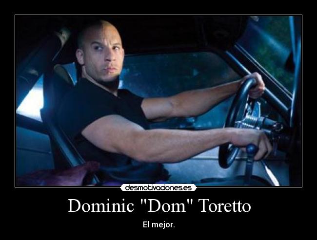 Dominic Dom Toretto - El mejor.