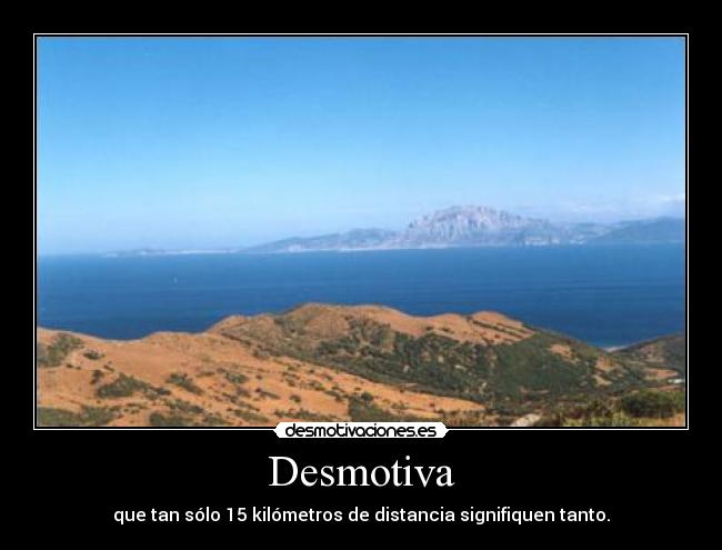 Desmotiva - que tan sólo 15 kilómetros de distancia signifiquen tanto.