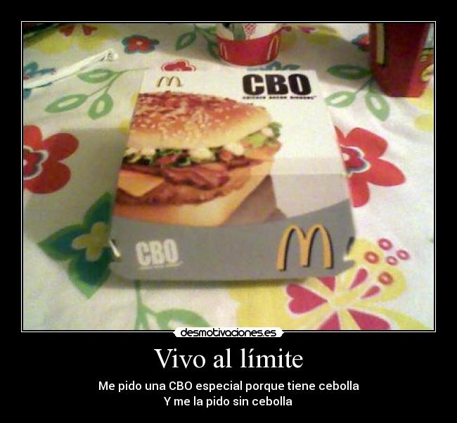Vivo al límite - Me pido una CBO especial porque tiene cebolla
Y me la pido sin cebolla