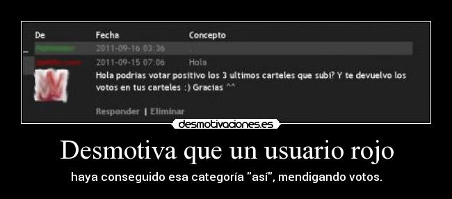 Desmotiva que un usuario rojo - haya conseguido esa categoría así, mendigando votos.